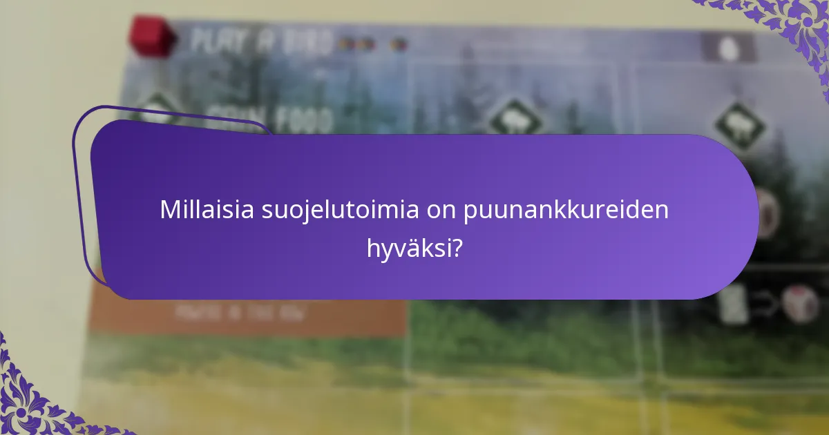 Millaisia suojelutoimia on puunankkureiden hyväksi?