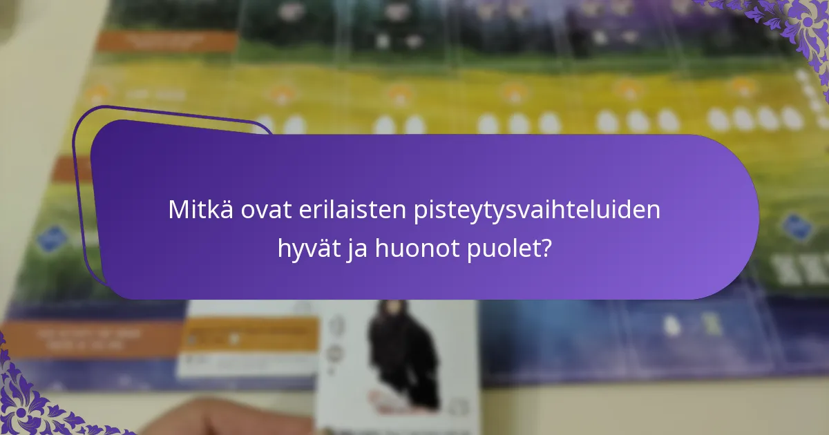 Mitkä ovat erilaisten pisteytysvaihteluiden hyvät ja huonot puolet?